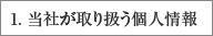 1. 当社が取り扱う個人情報